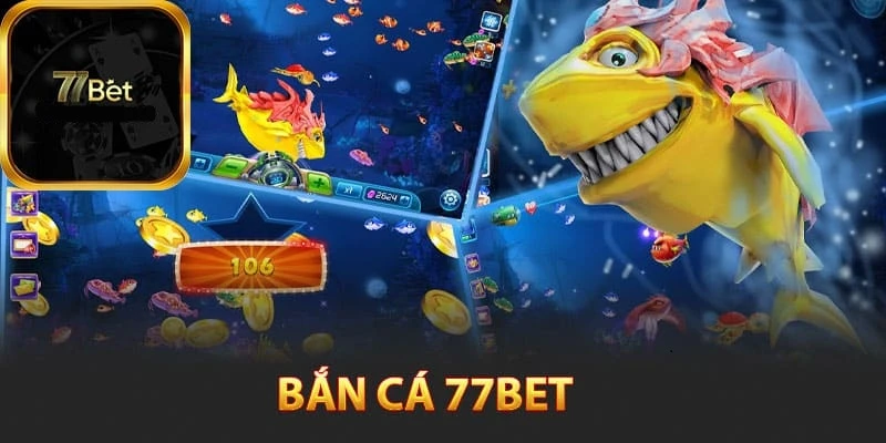 Top game bắn cá 77bet không nên bỏ lỡ khi đến nhà cái